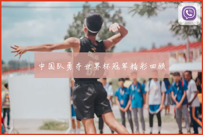 中国队勇夺世界杯冠军精彩回顾